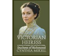 VICTORIAN HEIRESS: A Century of Gardens, Grit, and Grace of Hilda, Duchess of Richmond