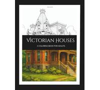 Victorian Houses: A Coloring Book For Adults