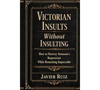 Victorian Insults Without Insulting: How to Destroy Someone’s Reputation While Remaining Impeccable