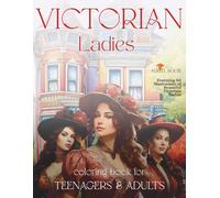 Victorian Ladies Coloring Book For Teenagers & Adults: Featuring 60 Illustrations of Beautiful Victorian Ladies
