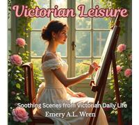 Victorian Leisure: Soothing Scenes from Victorian Daily Life
