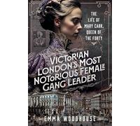 Victorian London's Most Notorious Female Gang Leader: The Life of Mary Carr, Queen of the Forty