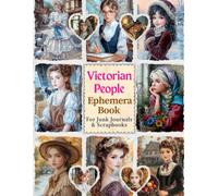 Victorian People Ephemera For Junk Journals: Over 70 Beautiful Vintage Portraits and Cutouts for Scrapbooking, Collage, Mixed Media, Card Making and Paper Crafts