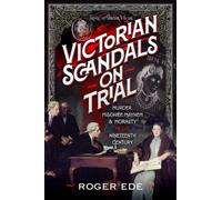 Victorian Scandals on Trial: Murder, Mischief, Mayhem and Morality in the Nineteenth Century