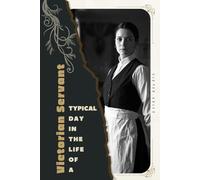 Victorian Servant: Typical Day in the Life of a