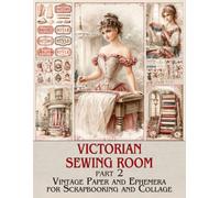 Victorian Sewing Room Junk Journal Pages & Supplies (Part 2): Vintage Paper and Ephemera for Scrapbooking, Collage, and Paper Crafts