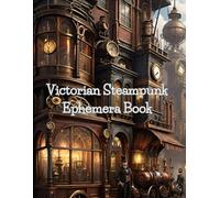 Victorian Steampunk Ephemera Book: Dark style images, centred around people, buildings and trains, great for junk journals, scrapbooks, collaging and more