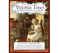 Victorian Times, Vol. B-2 No. 9 - September 2025: A Monthly Exploration of Victorian Life