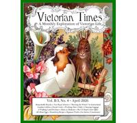 Victorian Times, Vol. B-3 No. 4 - April 2026: A Monthly Exploration of Victorian Life