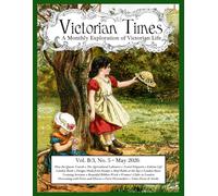 Victorian Times, Vol. B-3 No. 5: May 2026: A Monthly Exploration of Victorian Life