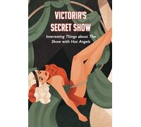 Victoria's Secret Show: Interesting Things about The Show with Hot Angels: Fascinating Facts about The Victoria's Secret Show