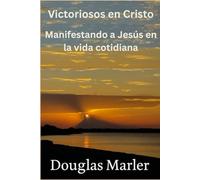 Victoriosos en Cristo Manifestando a Jesús en la vida cotidiana