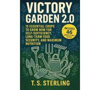 Victory 2.0: 15 Essential Crops To Grow Now For Self-Sufficiency, Long-Term Food Security, And Maximum Nutrition