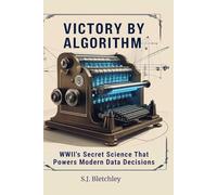 Victory by Algorithm: WWII's Secret Science That Powers Modern Data Decisions