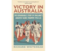 Victory in Australia: The Remarkable Story of England's Greatest Ashes Triumph 1954-55