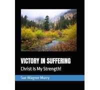 VICTORY IN SUFFERING: Christ Is My Strength!