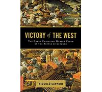 Victory of the West: The Great Christian-Muslim Clash at the Battle of Lepanto