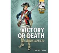Victory or Death: A Wargamer's Guide to the American Revolution, 1775-1782: 18