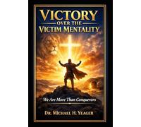 VICTORY OVER THE VICTIM MENTALITY: We Are More Then Conquerors