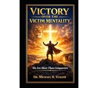VICTORY OVER THE VICTIM MENTALITY: We Are More Then Conquerors