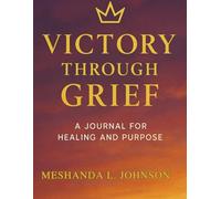Victory Through Grief: A 30-Day Guided Journal for Healing, Prayer, and Purpose