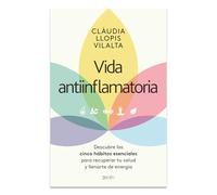 Vida antiinflamatoria/ Anti-Inflammatory Life: Descubre los cinco hábitos esenciales para recuperar tu salud y llenarte de energía/ Discover the five ... your health and fill yourself with energy
