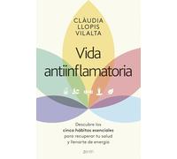 Vida antiinflamatoria: Descubre los cinco hábitos esenciales para recuperar tu salud y llenarte de energía