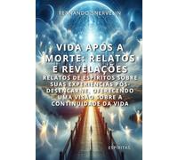 VIDA APÓS A MORTE: RELATOS E REVELAÇÕES: RELATOS DE ESPÍRITOS SOBRE SUAS EXPERIÊNCIAS PÓS-DESENCARNE, OFERECENDO UMA VISÃO SOBRE A CONTINUIDADE DA VIDA