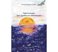 Vida Creación. Qué significa ser nietzscheano