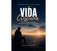 Vida Cristiana: Veinte lecciones para el fundamento, el crecimiento y la perseverancia del joven creyente: Manual del Maestro