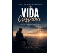 Vida Cristiana: Veinte lecciones para el fundamento, el crecimiento y la perseverancia del joven creyente