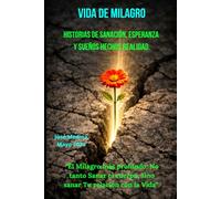Vida de Milagro: Historias de Sanación, Esperanza y Sueños hechos realidad