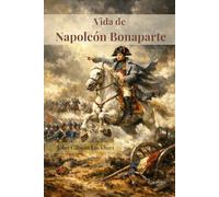 Vida de Napoleón Bonaparte: De Córcega a Santa Elena