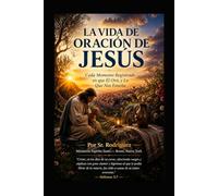 Vida de Oracion de Jesus: Cada Momento Registrado en que Él Oró, y Lo Que Nos Enseña: 38