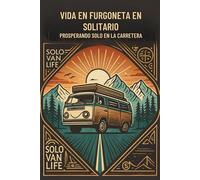 VIDA EN FURGONETA EN SOLITARIO: PROSPERANDO SOLO EN LA CARRETERA