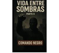 VIDA ENTRE SOMBRAS PARTE II: COMANDO NEGRO