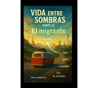VIDA ENTRE SOMBRAS PARTE III: EL MIGRANTE