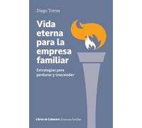 Vida eterna para la empresa familiar: Estrategias para perdurar y trascender