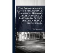 Vida Exemplar Muerte Santa, Y Regocijada De El Angelical Hermano Miguel De Omaña, De La Compañia De Jesðs, En La Provincia De Nueva-españa