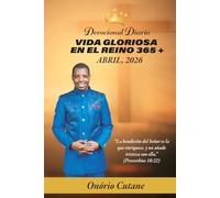 VIDA GLORIOSA EN EL REINO 365 +: Devocional Diario, Edición de Abril, 2026