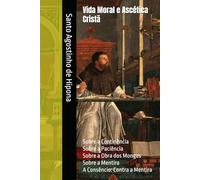 Vida Moral e Ascética Cristã: Sobre a Continência; Sobre a Paciência; Sobre a Obra dos Monges; Sobre a Mentira; A Consêncio: Contra a Mentira