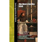 Vida Moral e Ascética Cristã: Sobre a Continência; Sobre a Paciência; Sobre a Obra dos Monges; Sobre a Mentira; A Consêncio: Contra a Mentira