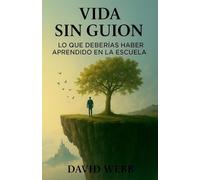 Vida Sin Guion: Lo Que Deberías Haber Aprendido en la Escuela