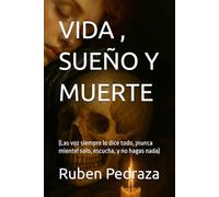 VIDA , SUEÑO Y MUERTE: (Las voz siempre lo dice todo, ¡nunca miente! solo, escucha, y no hagas nada)