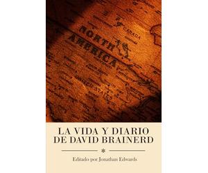 Vida y diario de David Brainerd: Con notas y reflexiones de Jonathan Edwards