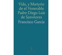 Vida, y Martyrio de el Venerable Padre Diego Luis de Sanvitores