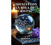 Videncia con la bola de cristal: Guía práctica de clarividencia - Traducción del clásico de Sepharial con ejercicios