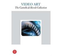 Video art. The Castello di Rivoli Collection. Ediz. illustrata