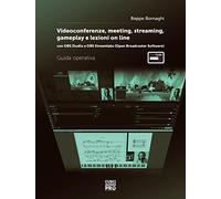 Video conference, meeting, streaming, gameplay e lezioni online. Con OBS studio e OBS streamlabs (Open Broadcaster Software). Guida operativa