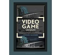 Video Game Design: Principles and Practices from the Ground Up
